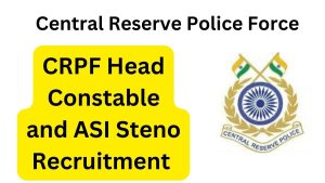 CRPF Head Constable and ASI Steno Recruitment 2023